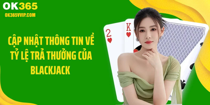 Cập nhật thông tin về tỷ lệ trả thưởng của blackjack 