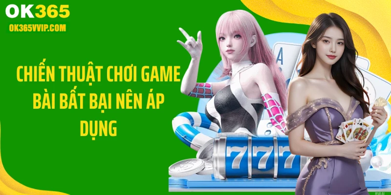 Chiến thuật chơi game bài bất bại nên áp dụng