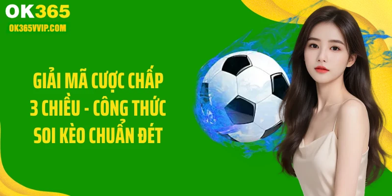 Giải Mã Cược Chấp 3 Chiều - Công Thức Soi Kèo Chuẩn Đét