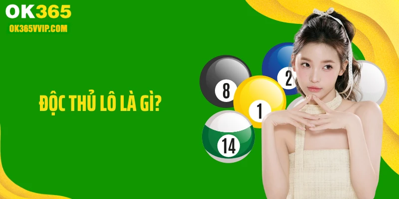 Độc Thủ Lô Là Gì: Bí Quyết Soi Số Chuẩn Chỉnh Tại OK365
