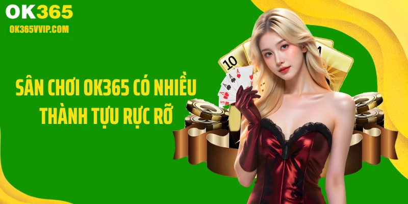 Sân chơi OK365 có nhiều thành tựu rực rỡ