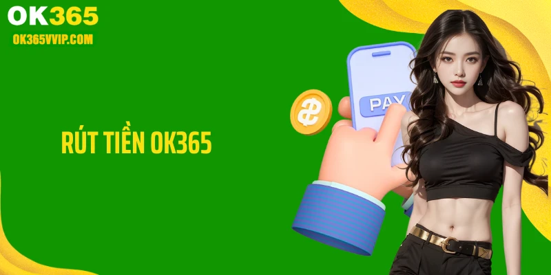 Rút Tiền OK365: Quy Trình Giao Dịch Minh Bạch Và Nhanh Chóng 